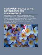 Government Houses Of The British Empire di Books Llc edito da Books LLC, Wiki Series