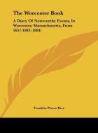 The Worcester Book: A Diary of Noteworthy Events, in Worcester, Massachusetts, from 1657-1883 (1884) di Franklin Pierce Rice edito da Kessinger Publishing