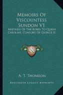 Memoirs of Viscountess Sundon V1: Mistress of the Robes to Queen Caroline, Consort of George II di A. T. Thomson edito da Kessinger Publishing