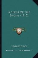 A Siren of the Snows (1915) a Siren of the Snows (1915) di Stanley Shaw edito da Kessinger Publishing