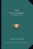 The Plunderers the Plunderers: A Novel (1916) a Novel (1916) di Edwin Lefevre edito da Kessinger Publishing
