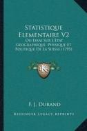 Statistique Elementaire V2: Ou Essai Sur Lacentsa -A Centsetat Geographique, Physique Et Politique de La Suisse (1795) di F. J. Durand edito da Kessinger Publishing