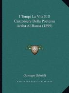 I Tempi La Vita E Il Canzoniere Della Poetessa Araba Al Hansa (1899) di Giuseppe Gabrieli edito da Kessinger Publishing