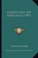 Goethe Und Die Urpflanze (1901) di Arno Bliedner edito da Kessinger Publishing