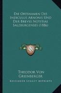 Die Ortsnamen Des Indiculus Arnonis Und Der Breves Notitiae Salzburgenses (1886) edito da Kessinger Publishing