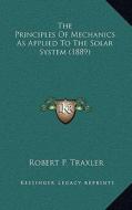 The Principles of Mechanics as Applied to the Solar System (1889) di Robert P. Traxler edito da Kessinger Publishing