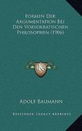 Formen Der Argumentation Bei Den Vorsokratischen Philosophen (1906) di Adolf Baumann edito da Kessinger Publishing