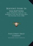 Boston's Story in Inscriptions: Being Reproductions of the Markings That Are or Have Been on Historic Sites (1908) di State Street Trust Company edito da Kessinger Publishing