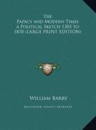The Papacy and Modern Times a Political Sketch 1303 to 1870 di William Barry edito da Kessinger Publishing