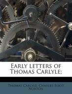 Early Letters Of Thomas Carlyle; di Thomas Carlyle edito da Lightning Source Uk Ltd