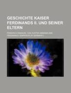 Geschichte Kaiser Ferdinands II. Und Seiner Eltern di Friedrich Emanuel Von Hurter-Ammann edito da Rarebooksclub.com