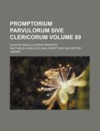 Promptorium Parvulorum Sive Clericorum Volume 89; Lexicon Anglo-Latinum Princeps di Galfridus edito da Rarebooksclub.com