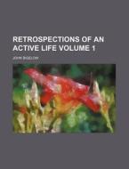 Retrospections Of An Active Life Volume 1 di John Bigelow edito da General Books