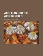 Anglican Church Architecture di James Barr edito da Rarebooksclub.com