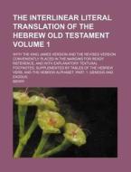 The Interlinear Literal Translation of the Hebrew Old Testament Volume 1; With the King James Version and the Revised Version Conveniently Placed in t di Heather Berry edito da Rarebooksclub.com
