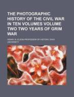 The Photographic History of the Civil War in Ten Volumes Volume Two Two Years of Grim War di Henry W. Elson Professor of edito da Rarebooksclub.com