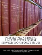 Preserving A Strong United States Postal Service: Workforce Issues edito da Bibliogov