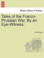 Tales of the Franco-Prussian War. By an Eye-Witness. di Anonymous edito da British Library, Historical Print Editions