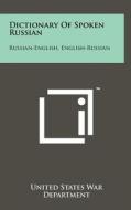 Dictionary of Spoken Russian: Russian-English, English-Russian di United States War Department edito da Literary Licensing, LLC