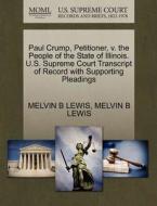 Paul Crump, Petitioner, V. The People Of The State Of Illinois. U.s. Supreme Court Transcript Of Record With Supporting Pleadings di Melvin B Lewis edito da Gale Ecco, U.s. Supreme Court Records
