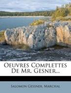 Oeuvres Complettes de Mr. Gesner... di Salomon Gessner edito da Nabu Press
