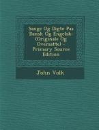Sange Og Digte Paa Dansk Og Engelsk: (Originale Og Oversatte) di John Volk edito da Nabu Press