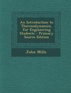 Introduction to Thermodynamics, for Engineering Students di John Mills edito da Nabu Press