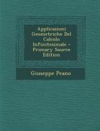 Applicazioni Geometriche del Calcolo Infinitesimale di Giuseppe Peano edito da Nabu Press