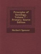 Principles of Sociology, Volume 7 di Herbert Spencer edito da Nabu Press