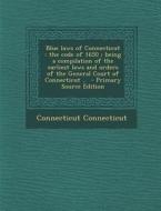 Blue Laws of Connecticut: The Code of 1650; Being a Compilation of the Earliest Laws and Orders of the General Court of Connecticut .. di Connecticut Connecticut edito da Nabu Press