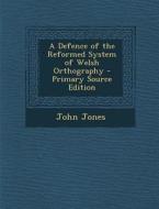 A Defence of the Reformed System of Welsh Orthography di John Jones edito da Nabu Press