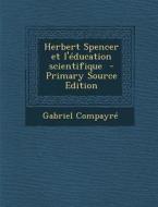 Herbert Spencer Et L'Education Scientifique di Gabriel Compayre edito da Nabu Press