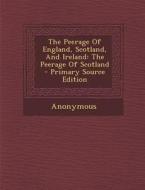 Peerage of England, Scotland, and Ireland: The Peerage of Scotland di Anonymous edito da Nabu Press