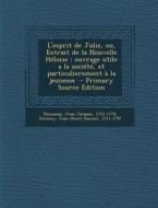 L'Esprit de Julie, Ou, Extrait de La Nouvelle Heloise: Ouvrage Utile a la Societe, Et Particulierement a la Jeunesse - Primary Source Edition di Rousseau Jean-Jacques 1712-1778, Formey Jean-Henri-Samuel 1711-1797 edito da Nabu Press