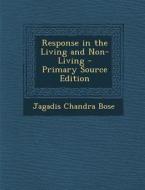 Response in the Living and Non-Living di Jagadis Chandra Bose edito da Nabu Press