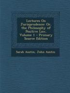 Lectures on Jurisprudence: Or, the Philosophy of Positive Law, Volume 1 di Sarah Austin, John Austin edito da Nabu Press