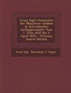 Franz Sigl's Geschichte Der Munchner Geisseln in Schwedischer Gefangenschaft: Vom 7. Juni 1632 Bis 3. April 1635. di Franz Sigl edito da Nabu Press
