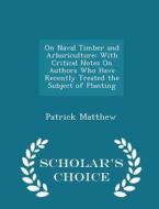On Naval Timber And Arboriculture di Patrick Matthew edito da Scholar's Choice