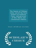 The Family Of William Leete, One Of The First Settlers Of Guilford, Conn., And Governor Of New Haven And Connecticut Colonies - Scholar's Choice Editi di Edward L 1810-1884 Leete, Alvan Talcott edito da Scholar's Choice