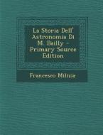 La Storia Dell' Astronomia Di M. Bailly di Francesco Milizia edito da Nabu Press