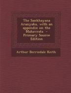 The Sankhayana Aranyaka, with an Appendix on the Mahavrata - Primary Source Edition di Arthur Berriedale Keith edito da Nabu Press