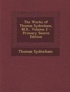 The Works of Thomas Sydenham, M.D., Volume 2 - Primary Source Edition di Thomas Sydenham edito da Nabu Press