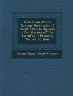 Catechism of the Summa Theologica of Saint Thomas Aquinas: For the Use of the Faithful - Primary Source Edition di Thomas Pegues, Aelred Whitacre edito da Nabu Press