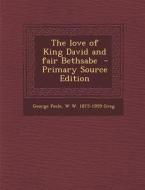 The Love of King David and Fair Bethsabe - Primary Source Edition di George Peele, W. W. 1875-1959 Greg edito da Nabu Press
