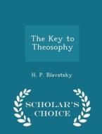The Key To Theosophy - Scholar's Choice Edition di H P Blavatsky edito da Scholar's Choice