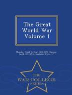 The Great World War Volume 1 - War College Series di David Hannay, Grahame-White C edito da War College Series