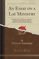 An Essay On A Lay Ministry di William Robinson edito da Forgotten Books