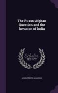The Russo-afghan Question And The Invasion Of India di George Bruce Malleson edito da Palala Press