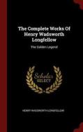 The Complete Works of Henry Wadsworth Longfellow: The Golden Legend di Henry Wadsworth Longfellow edito da CHIZINE PUBN
