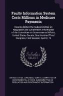 Faulty Information System Costs Millions in Medicare Payments: Hearing Before the Subcommittee on Regulation and Governm edito da CHIZINE PUBN